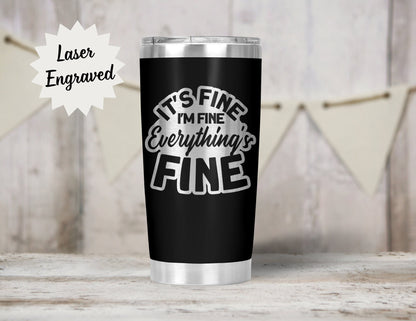 It's Fine Everything's Fine Sarcastic Engraved Insulated 20oz Tumbler w/ Lid, Funny Travel Mug Keeps Drinks & Coffee Hot or Cold for hours.